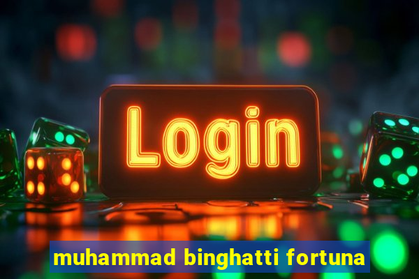 muhammad binghatti fortuna